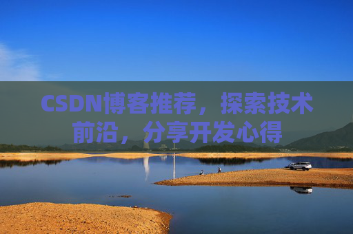 CSDN博客推荐，探索技术前沿，分享开发心得